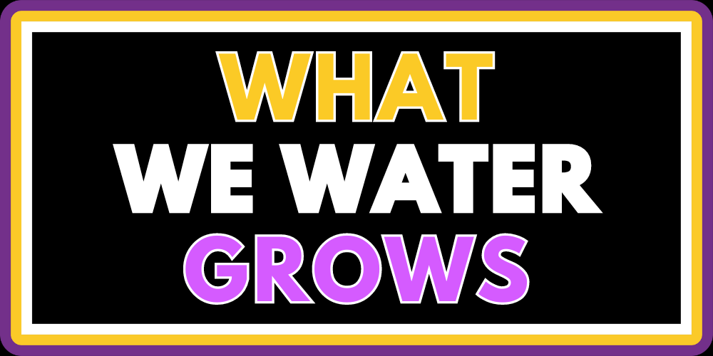 WHAT WE WATER GROWS 2.0